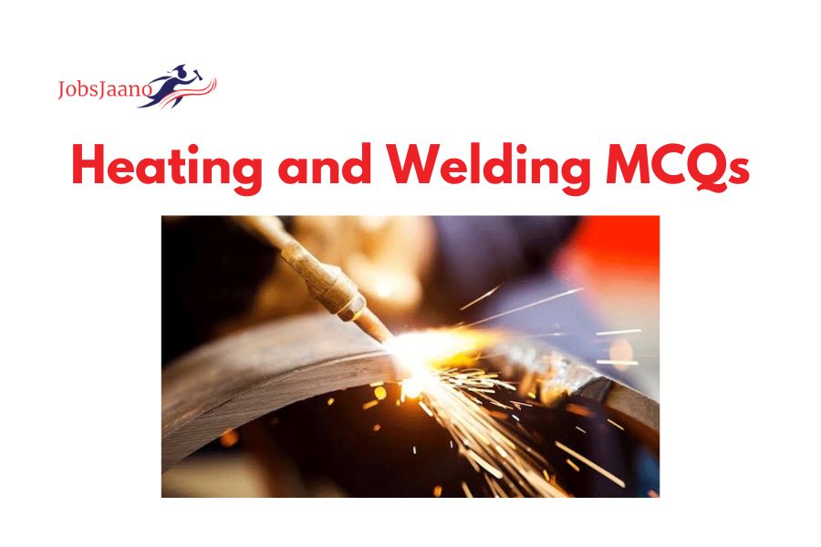 Heating and Welding Multiple Choice Questions and Answers PDF
